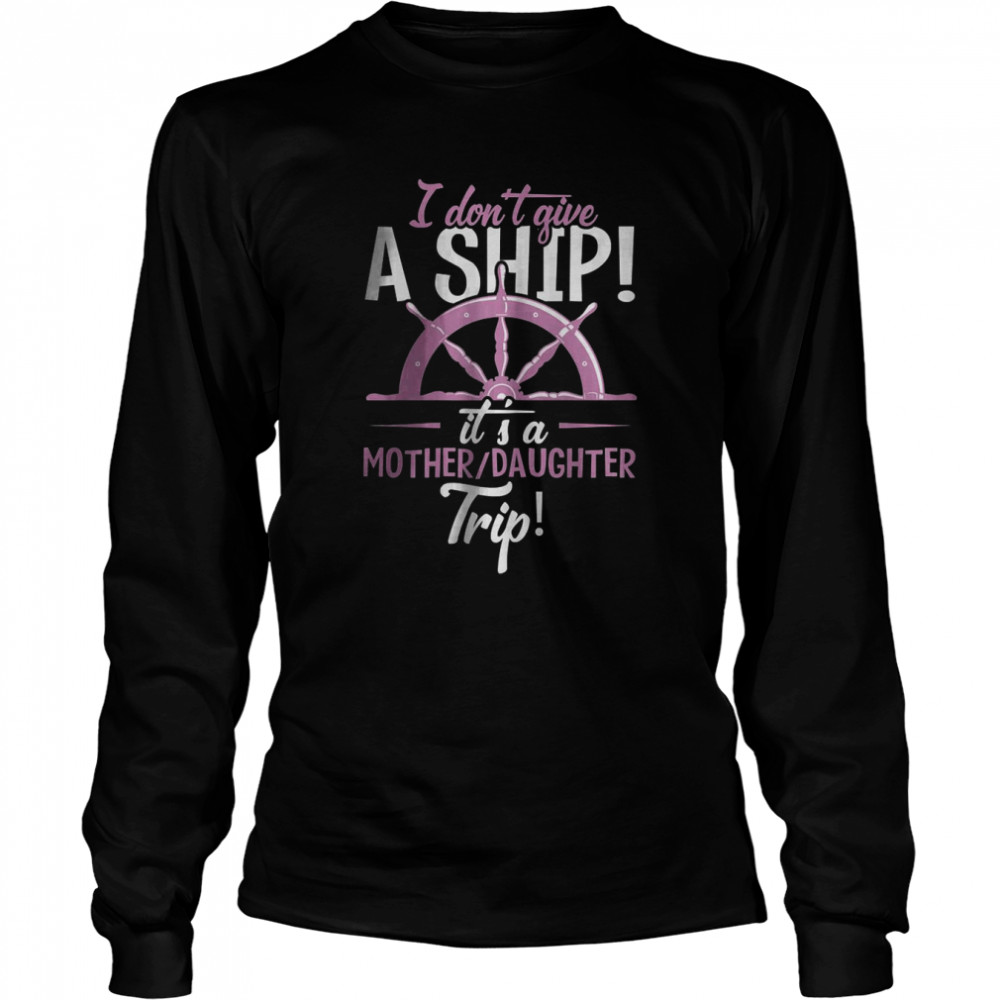 It’s A Mother Daughter Trip Cruise Ship Wear T- Long Sleeved T-shirt