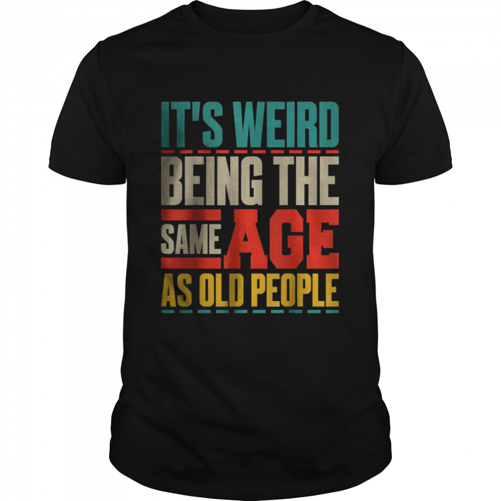 It’s Weird Being The Same Age As Old People Retro Sarcastic T- Classic Men's T-shirt