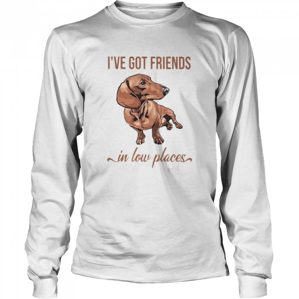 I’ve got friends in low place shirt Long Sleeved T-shirt