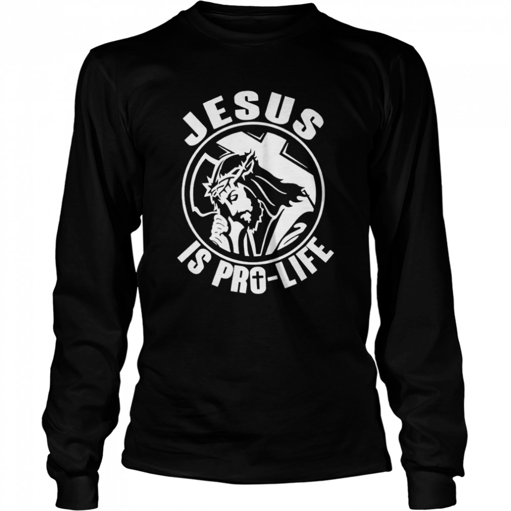 Jesus Is Pro Life  Long Sleeved T-shirt