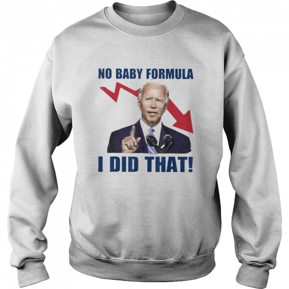 Joe Biden meme no baby formula Biden I did that shirt Unisex Sweatshirt