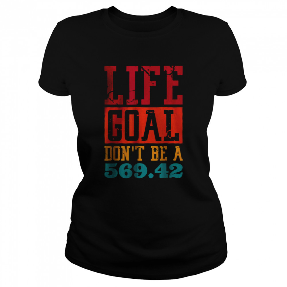 Life Goal Don’t Be A 569.42 T- Classic Women's T-shirt