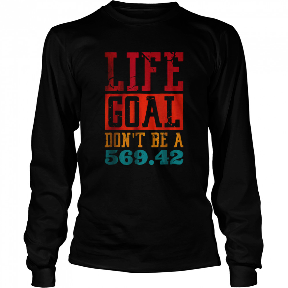 Life Goal Don’t Be A 569.42 T- Long Sleeved T-shirt
