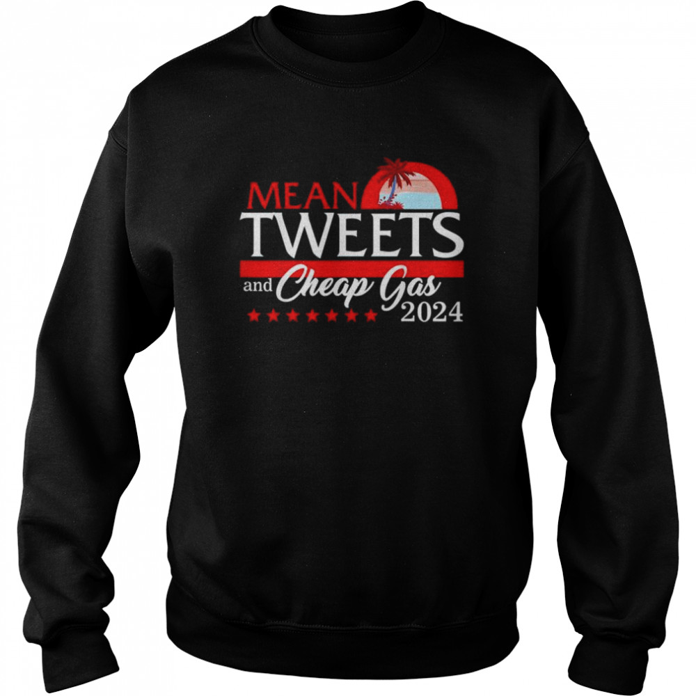 Mean tweets and cheap gas 2024 president Donald Trump republican shirt Unisex Sweatshirt