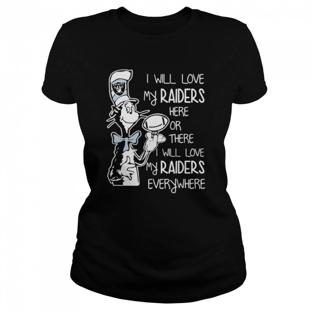 Oakland Raiders I will love my raiders here or there I will love my raiders everywhere shirt Classic Women's T-shirt