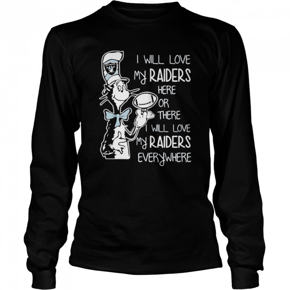 Oakland Raiders I will love my raiders here or there I will love my raiders everywhere shirt Long Sleeved T-shirt