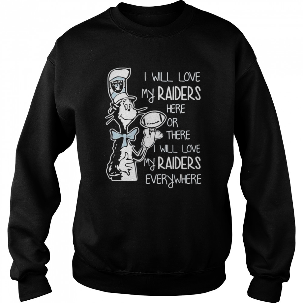 Oakland Raiders I will love my raiders here or there I will love my raiders everywhere shirt Unisex Sweatshirt