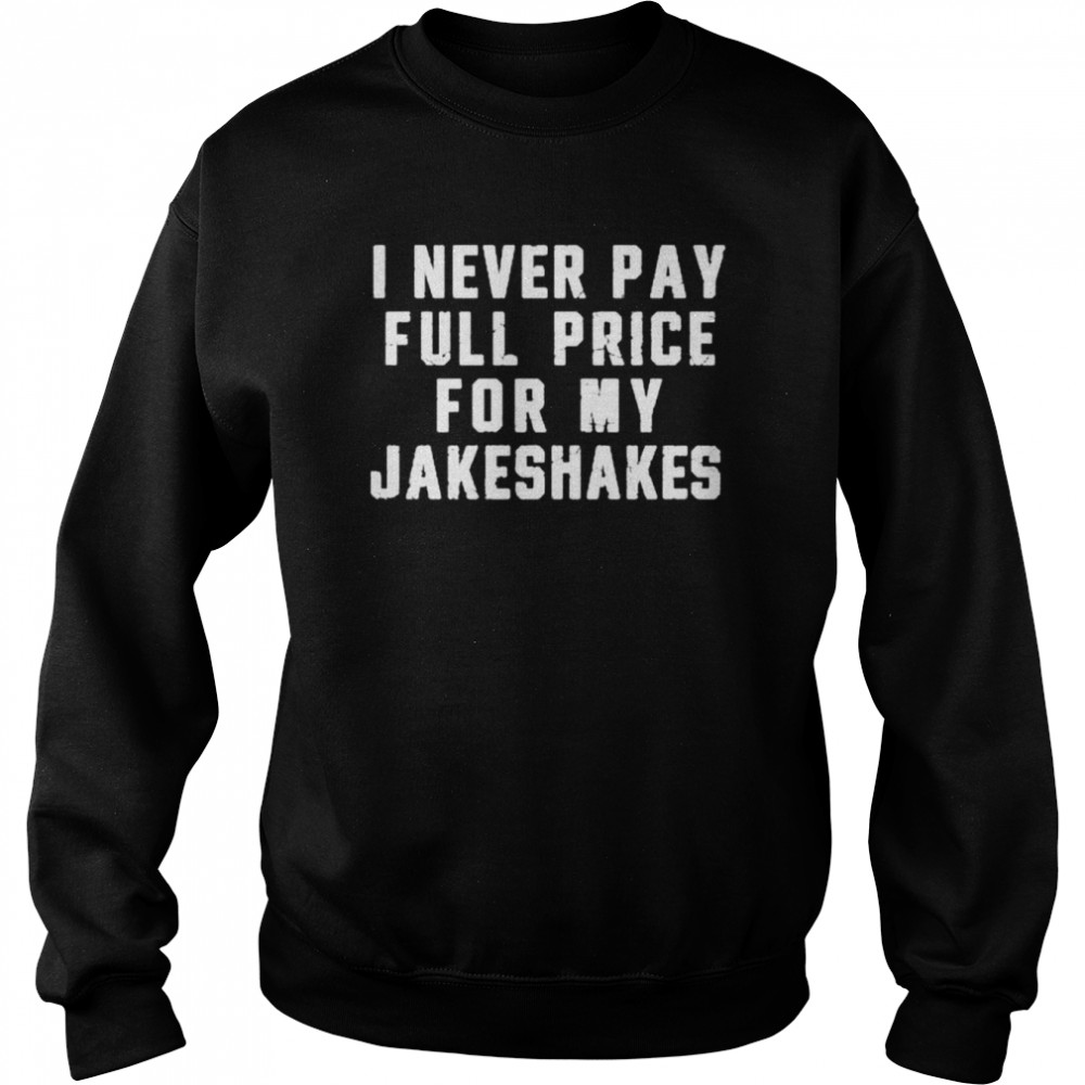 Steel City I Never Pay Full Price For My Jakeshakes  Unisex Sweatshirt