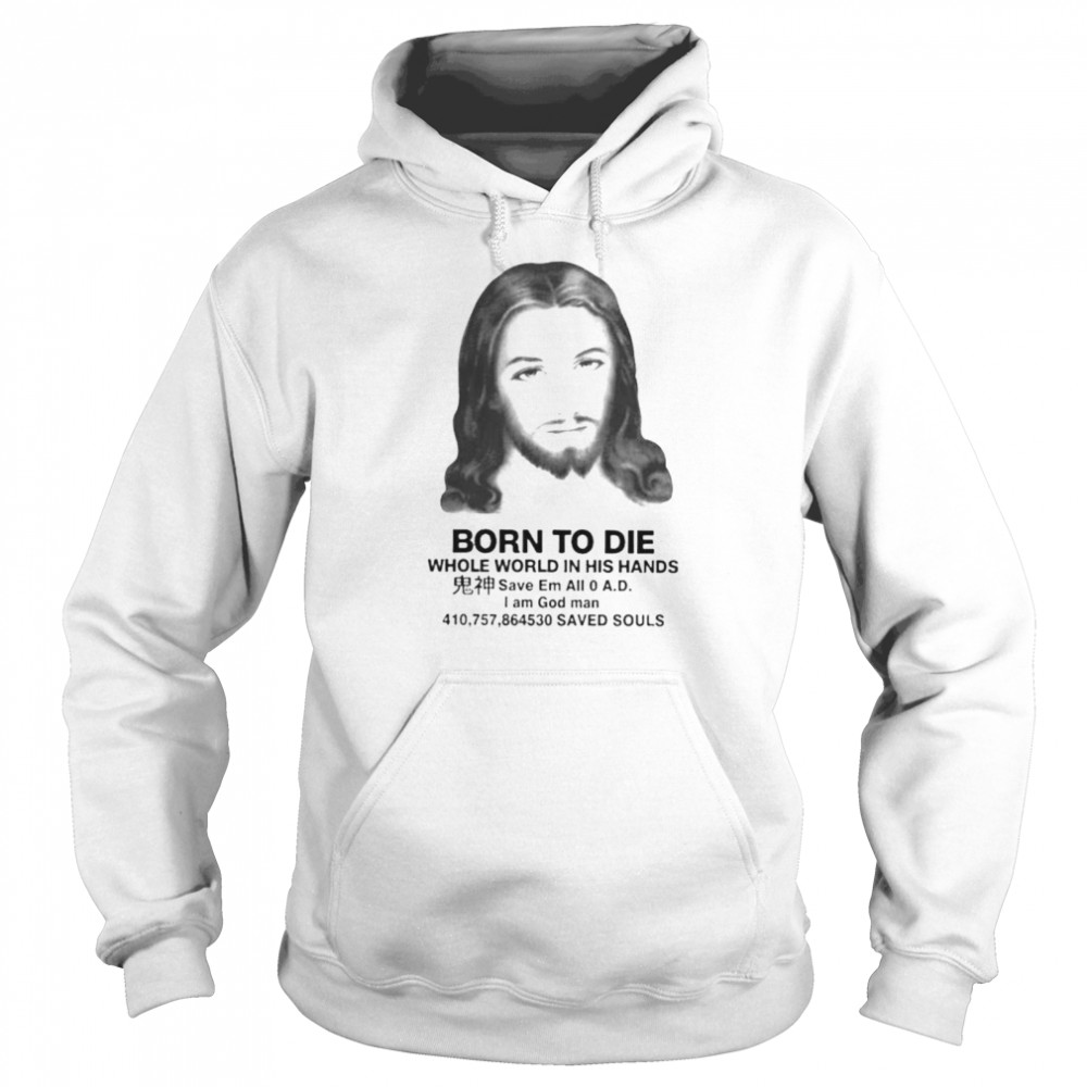 That go hard born to die whole world in his hands shirt Unisex Hoodie