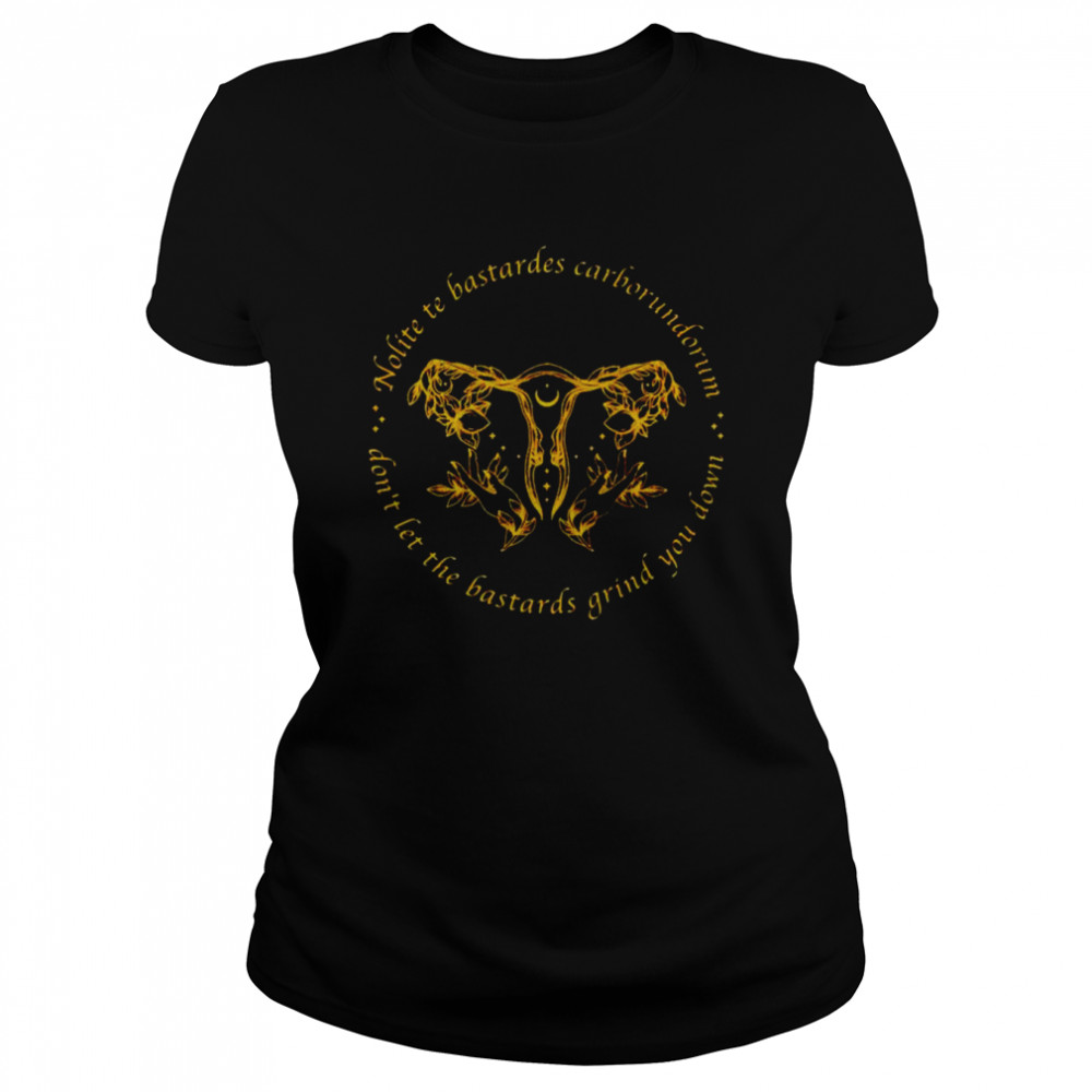 uterus don’t let the bastards grind you down shirt Classic Women's T-shirt