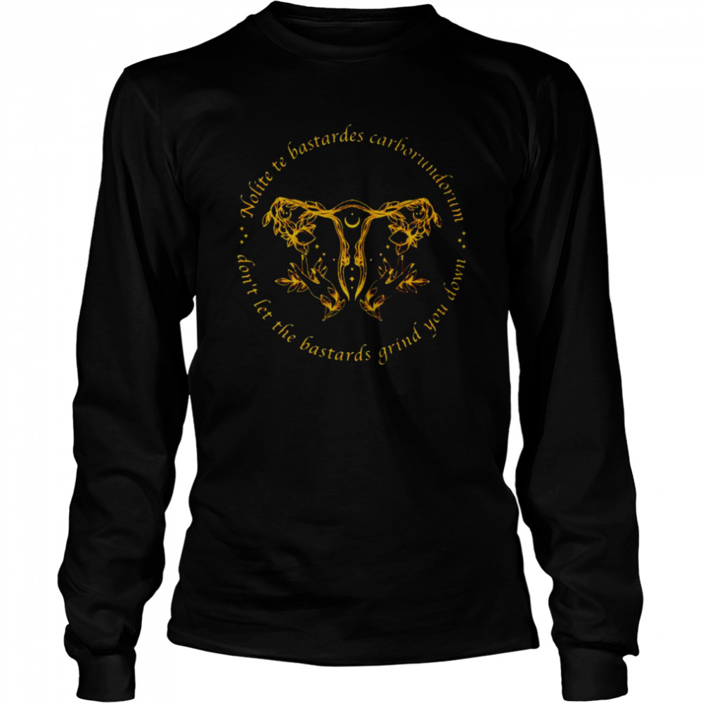 uterus don’t let the bastards grind you down shirt Long Sleeved T-shirt