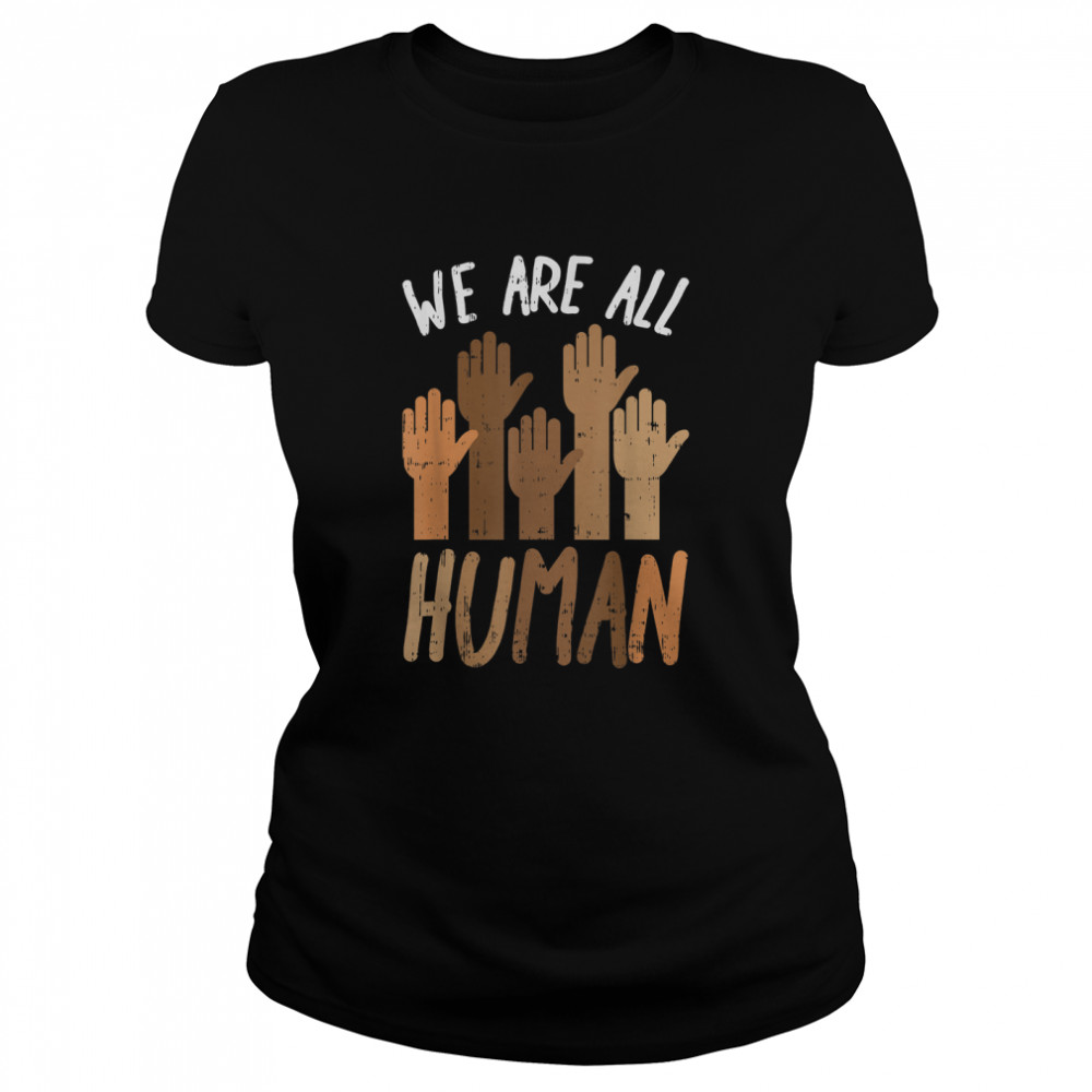 We Are All Human Melanin Black History Pride Africa BLM Gift T- Classic Women's T-shirt