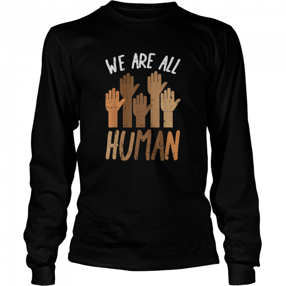 We Are All Human Melanin Black History Pride Africa BLM Gift T- Long Sleeved T-shirt