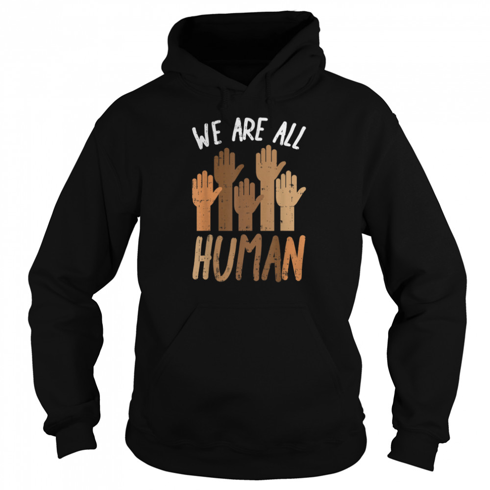 We Are All Human Melanin Black History Pride Africa BLM Gift T- Unisex Hoodie