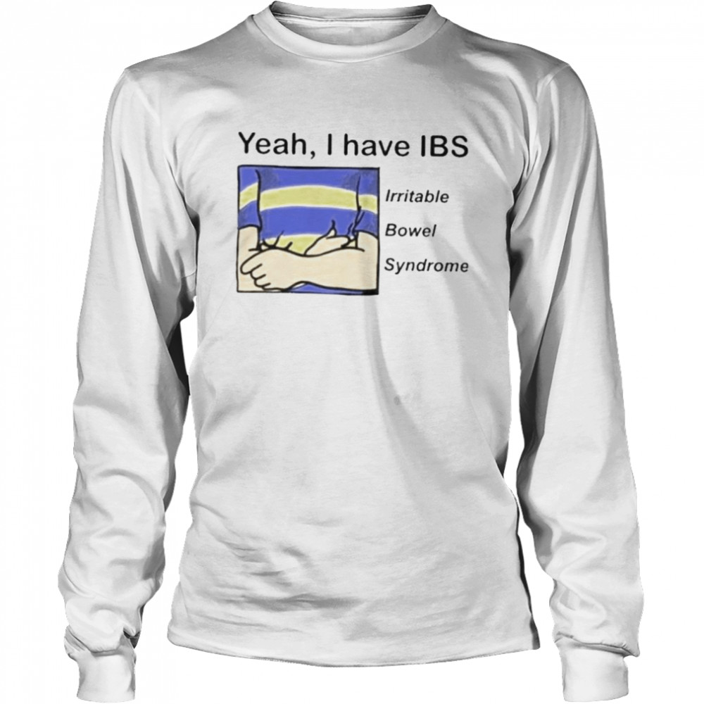 Yeah I have ibs yeah I have ibs irritable bowel syndrome shirt Long Sleeved T-shirt