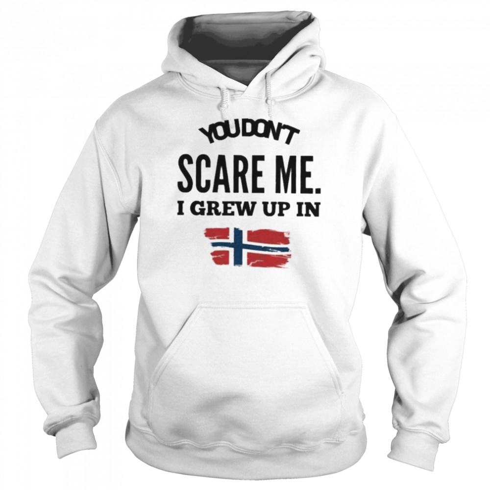 You don’t scare me I grew up in Norway shirt Unisex Hoodie