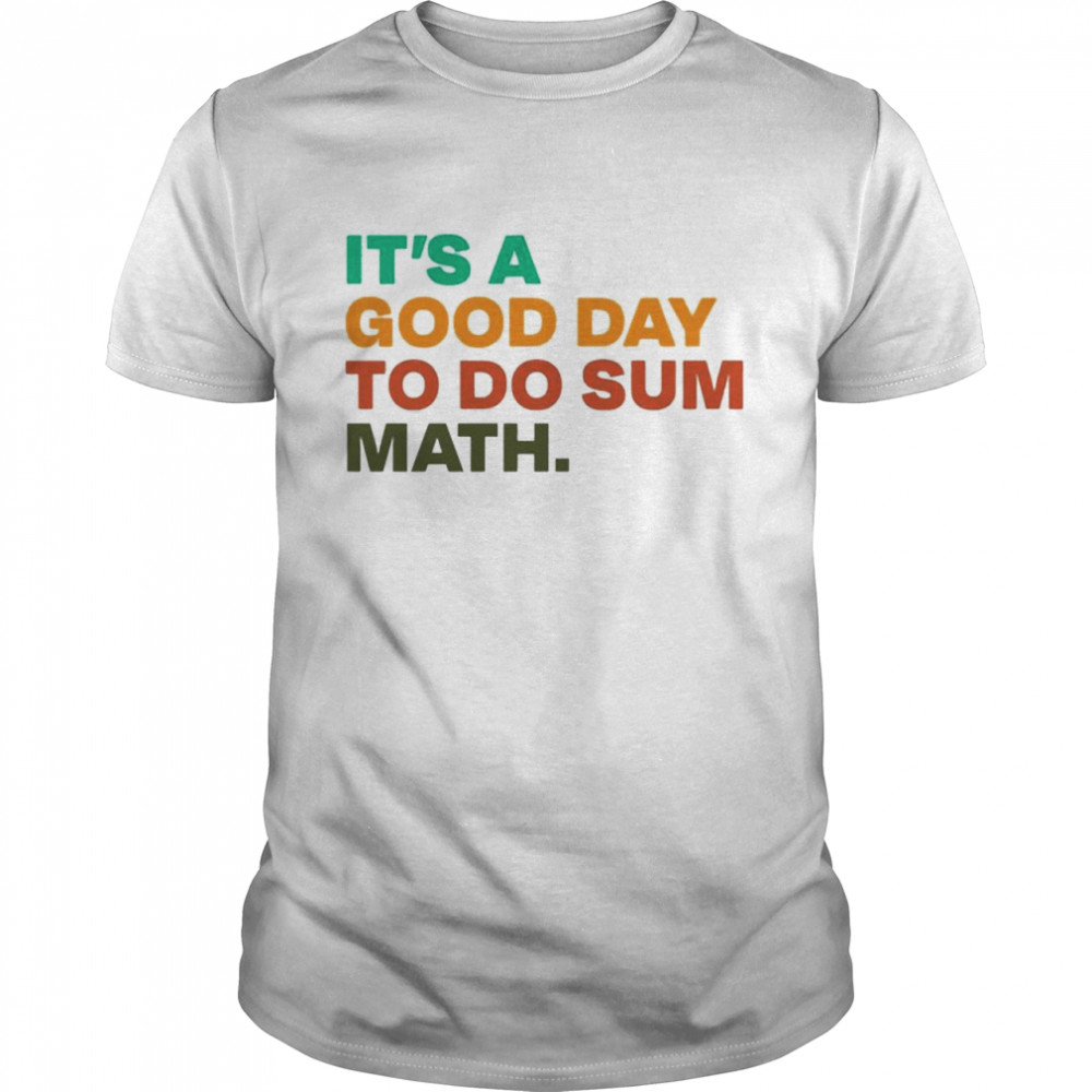It’s a good day to do sum math shirt
