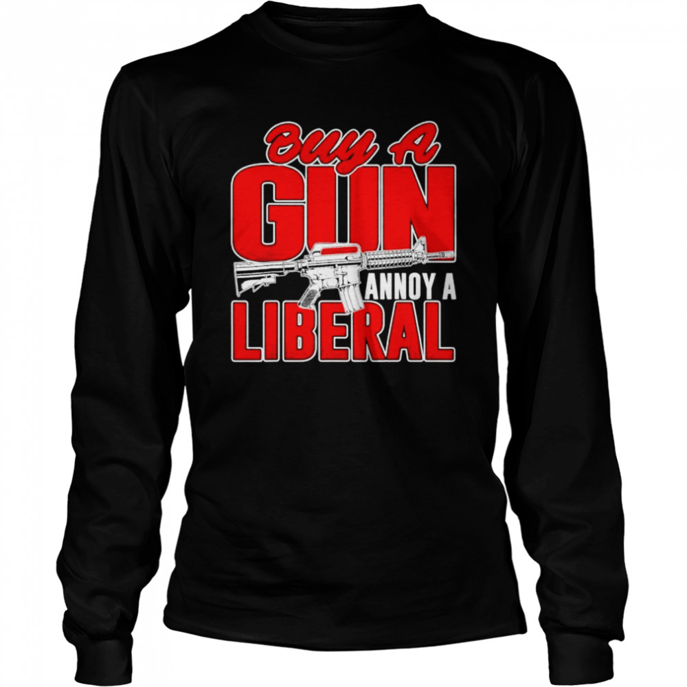 Buy a gun annoy a liberal republican conservative pro gun shirt Long Sleeved T-shirt