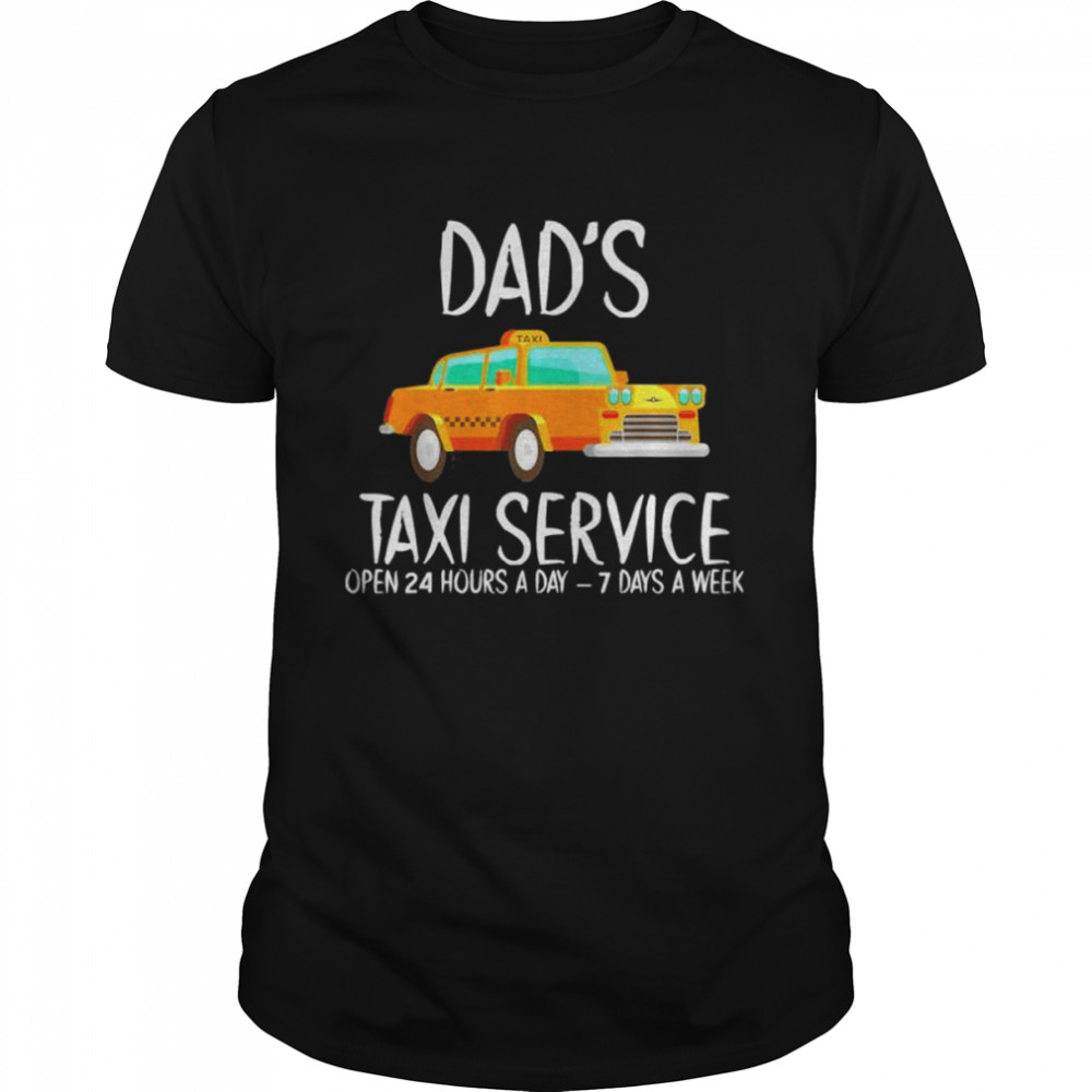 Dad’s Taxi Service Open 24 Hours A Day 7 Days A Week  Classic Men's T-shirt