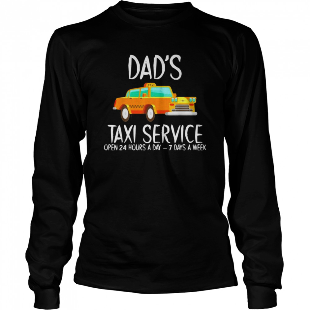 Dad’s Taxi Service Open 24 Hours A Day 7 Days A Week  Long Sleeved T-shirt