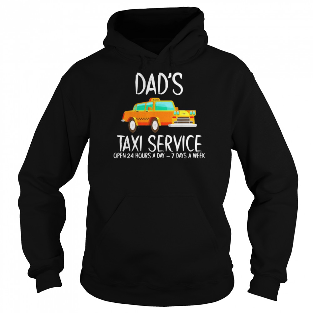 Dad’s Taxi Service Open 24 Hours A Day 7 Days A Week  Unisex Hoodie
