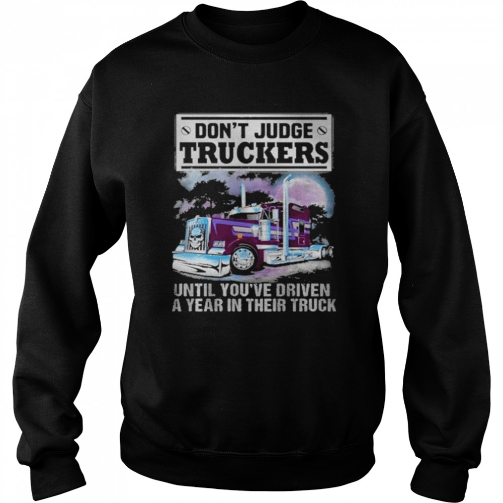 Don’t judge truckers until you driven a year in their truck shirt Unisex Sweatshirt
