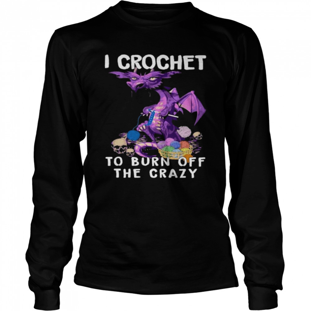 Dragon I crochet to burn off the crazy shirt Long Sleeved T-shirt