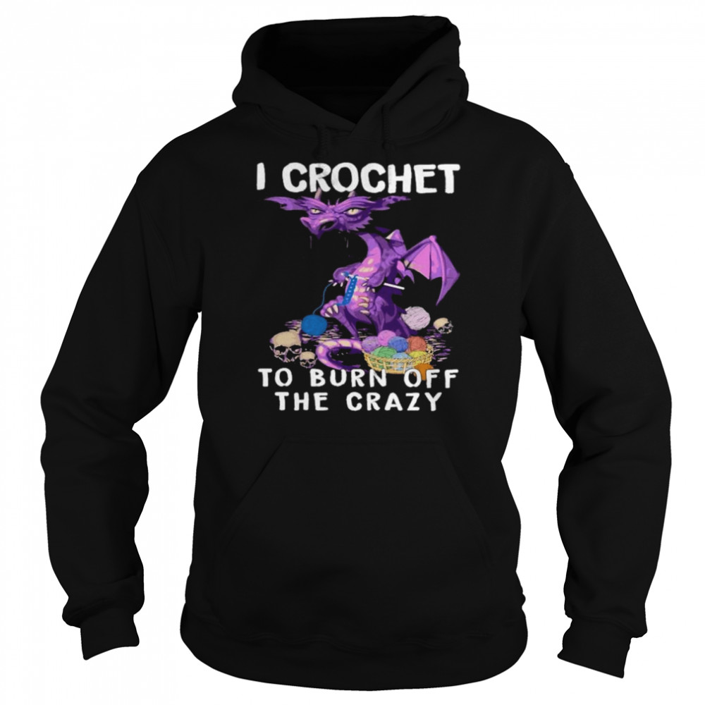 Dragon I crochet to burn off the crazy shirt Unisex Hoodie
