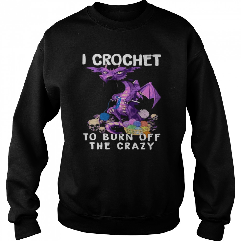 Dragon I crochet to burn off the crazy shirt Unisex Sweatshirt