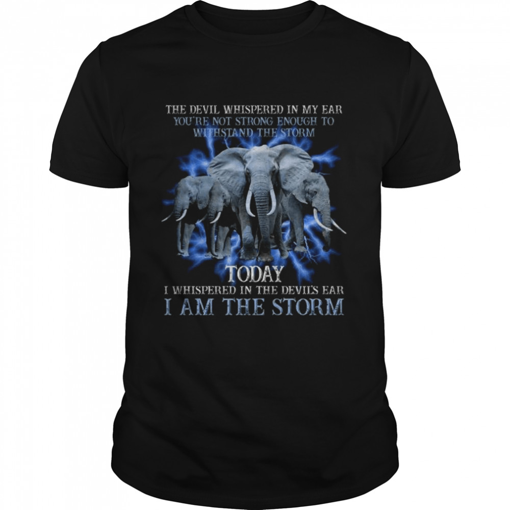 Elephant the devil whispered in my ear you’re not strong enough to withstand the storm shirt Classic Men's T-shirt