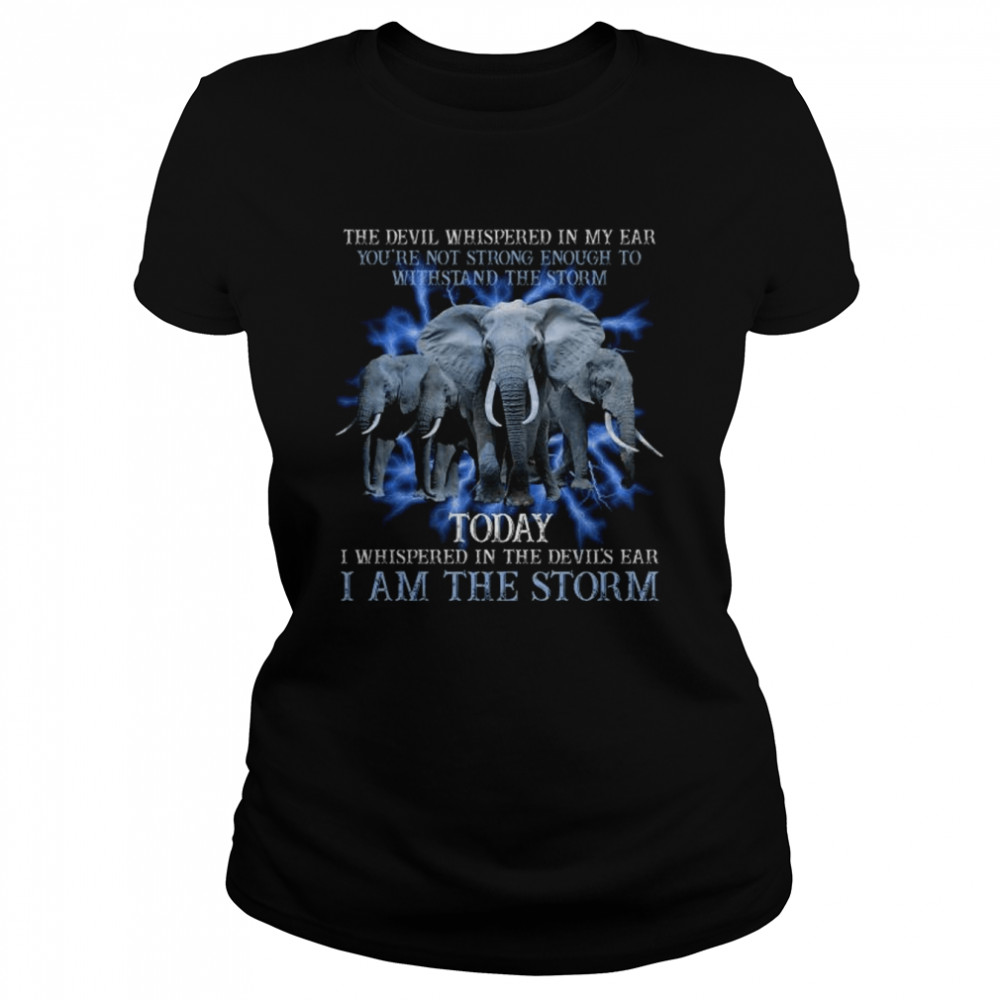 Elephant the devil whispered in my ear you’re not strong enough to withstand the storm shirt Classic Women's T-shirt