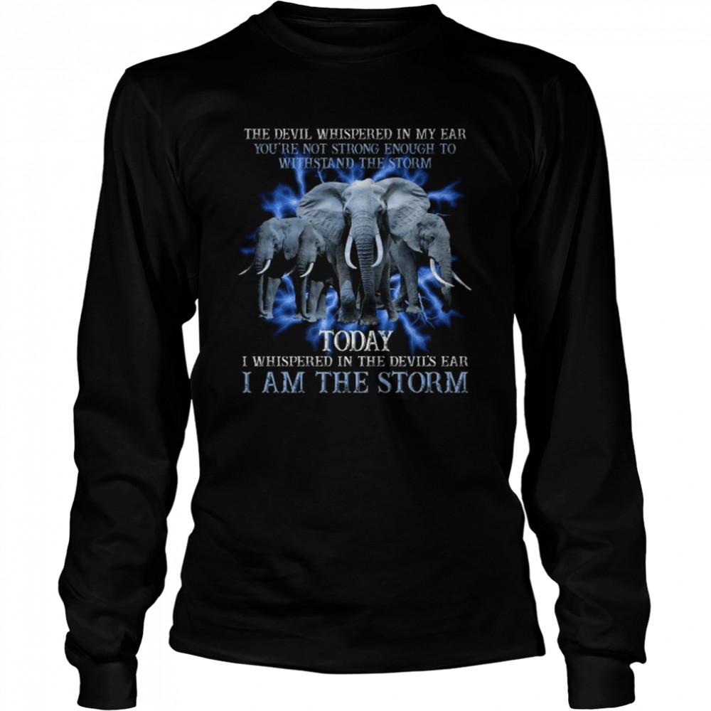 Elephant the devil whispered in my ear you’re not strong enough to withstand the storm shirt Long Sleeved T-shirt