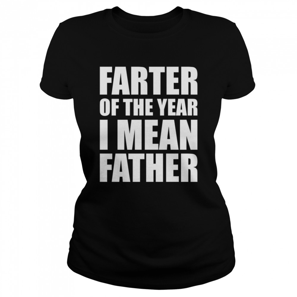 Farter of the year I mean father shirt Classic Women's T-shirt