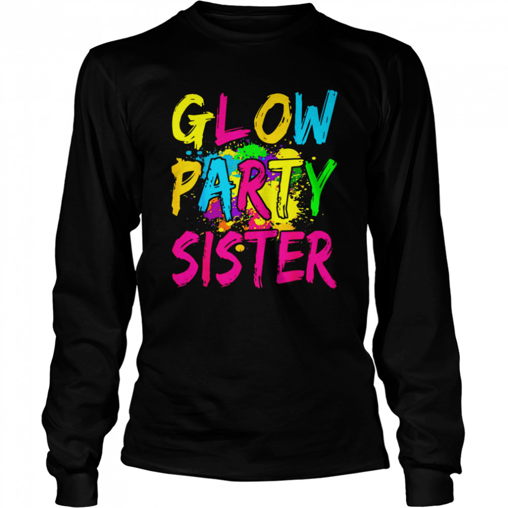Glow Party Clothing Glow Party Glow Party Sister  Long Sleeved T-shirt