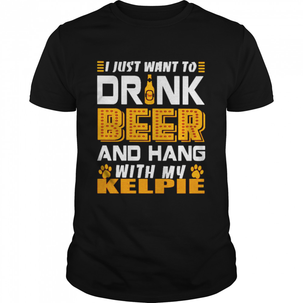 I just want to drink beer and hang with my KELPIE shirt Classic Men's T-shirt
