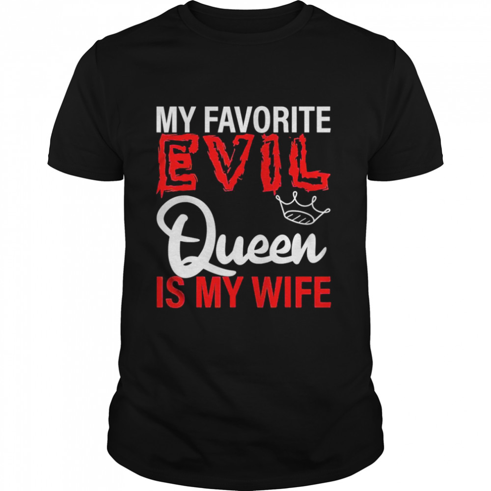 My Favorite Evil Queen Is My Wife Shirt
