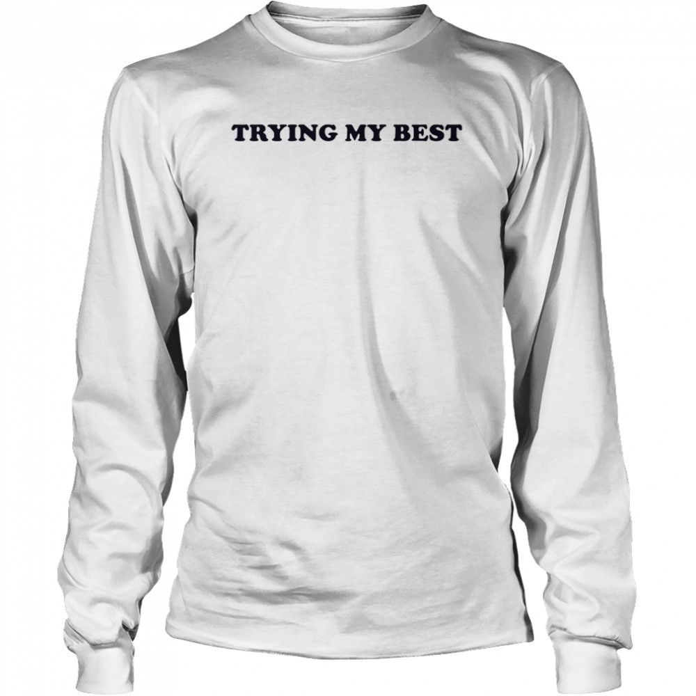 Trying My Best T- Long Sleeved T-shirt