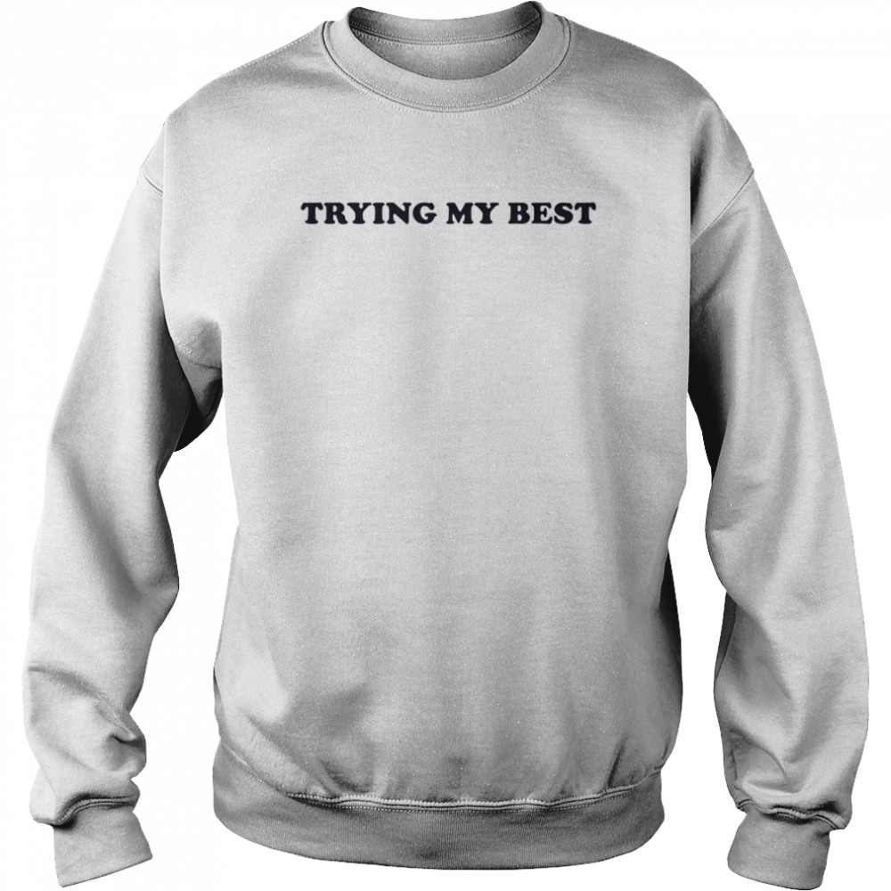 Trying My Best T- Unisex Sweatshirt