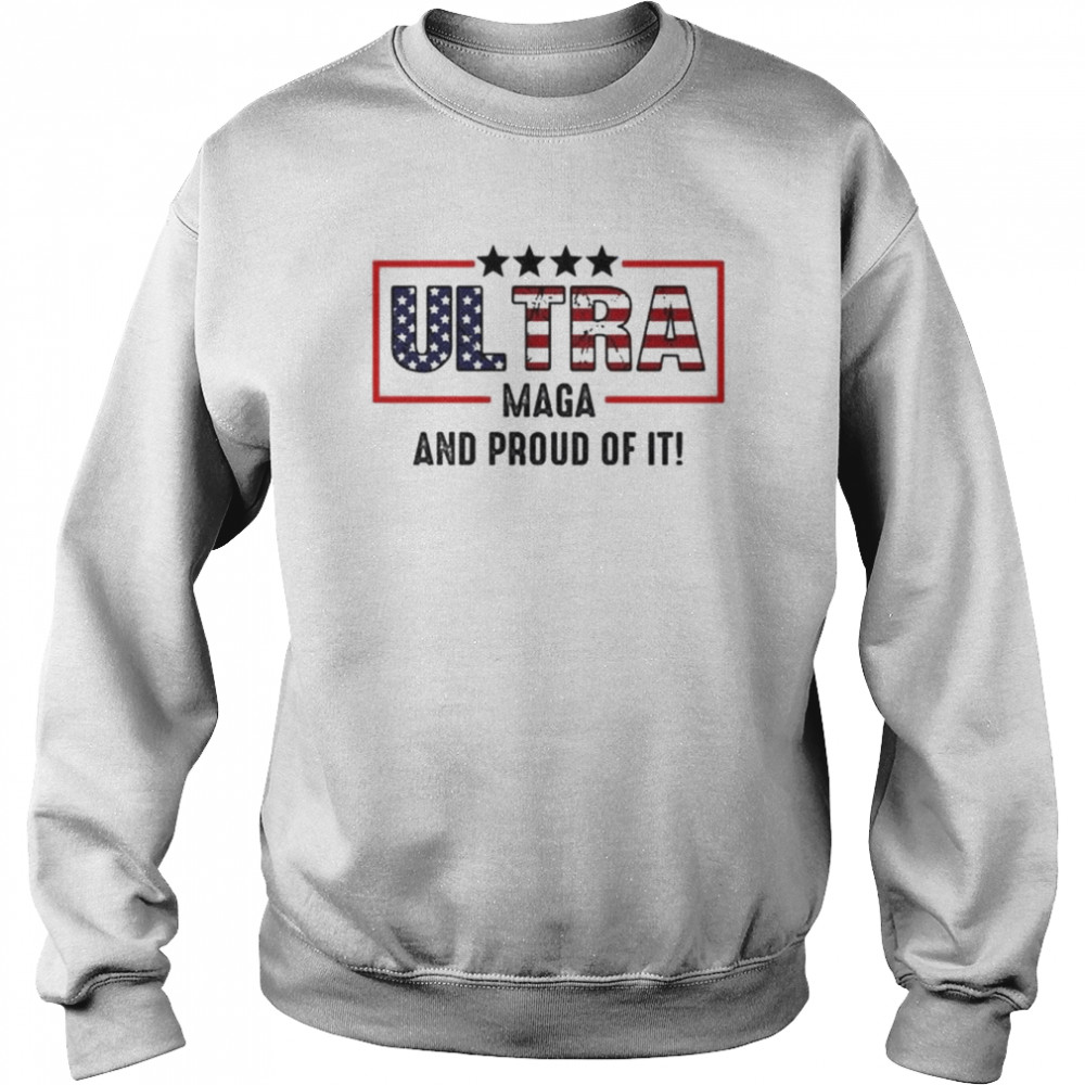 Ultra maga and proud of it ultra maga American flag shirt Unisex Sweatshirt