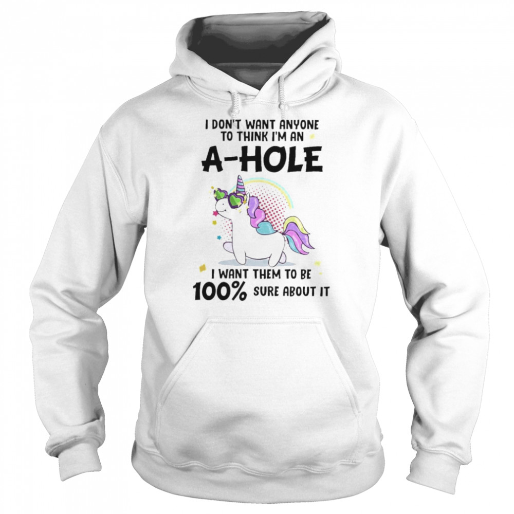 Unicorn I don’t want anyone to think I’m ahole I want them to be sure about it shirt Unisex Hoodie