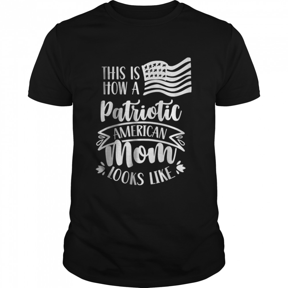 This Is How A Patriotic American Mom Looks Like Patriot Us T- Classic Men's T-shirt