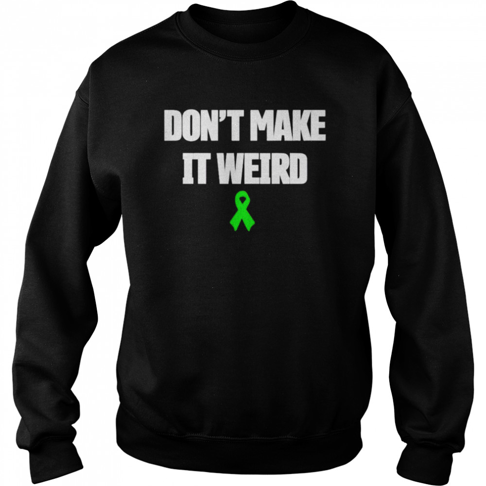 green Awareness Ribbon don’t make it weird shirt Unisex Sweatshirt