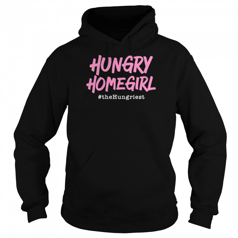 hungry homegirl the hungriest shirt Unisex Hoodie