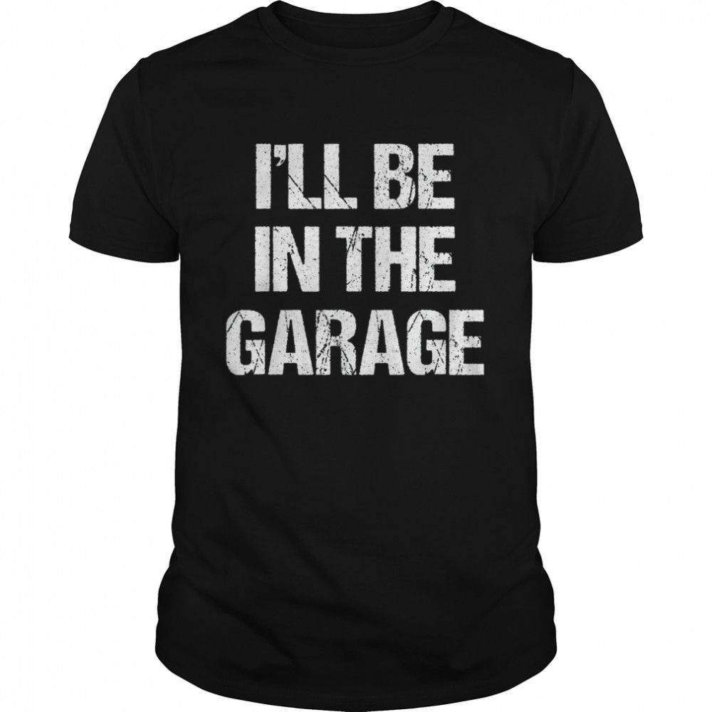 I’ll Be in The Garage  Classic Men's T-shirt
