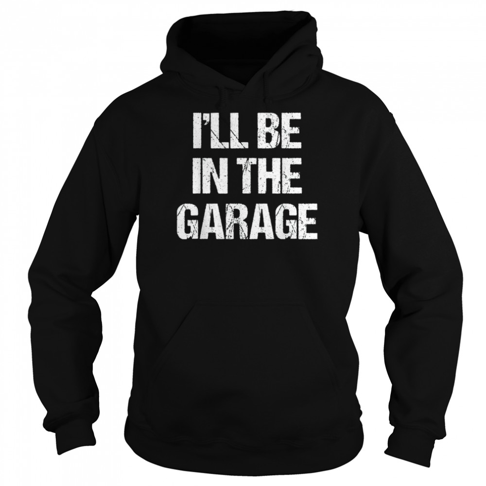 I’ll Be in The Garage  Unisex Hoodie
