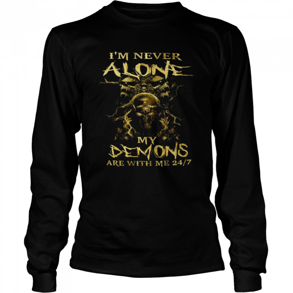 I’m never alone My Demons are with me 24-7  Long Sleeved T-shirt