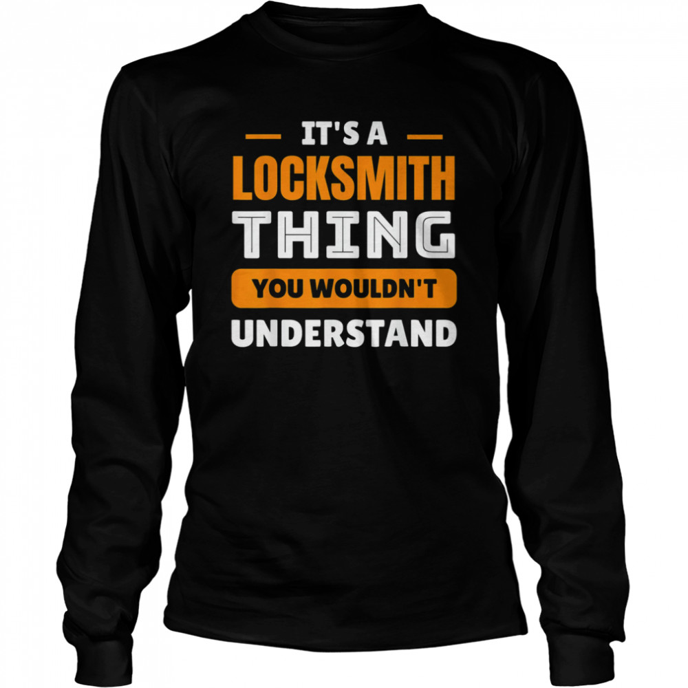 Its A Locksmith Thing You Wouldn’t Understand T- Long Sleeved T-shirt