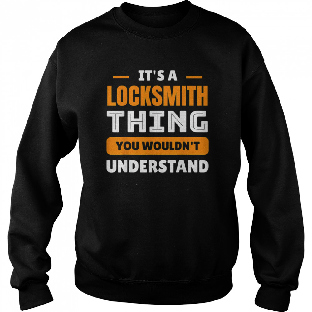 Its A Locksmith Thing You Wouldn’t Understand T- Unisex Sweatshirt