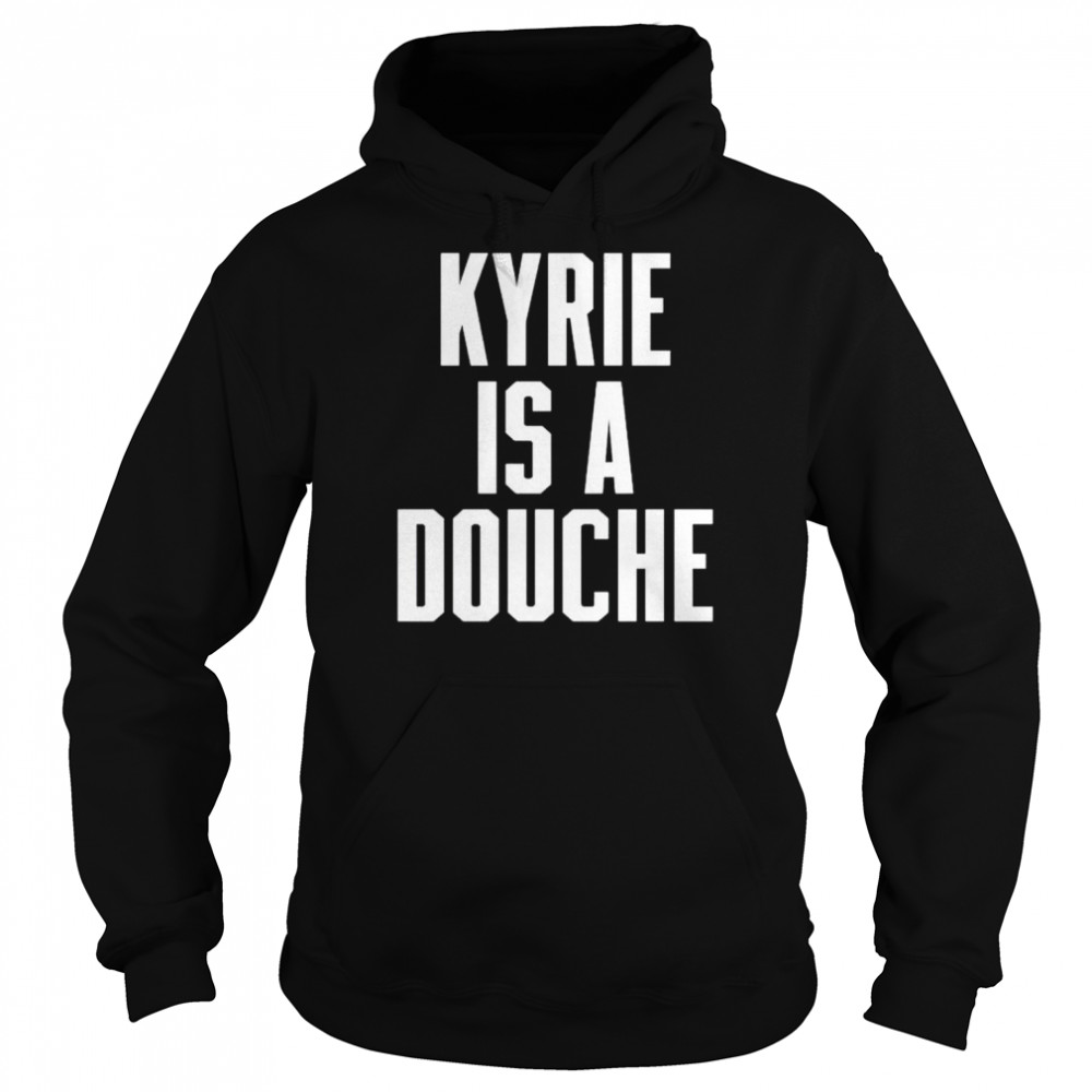 kyrie is a douche shirt Unisex Hoodie