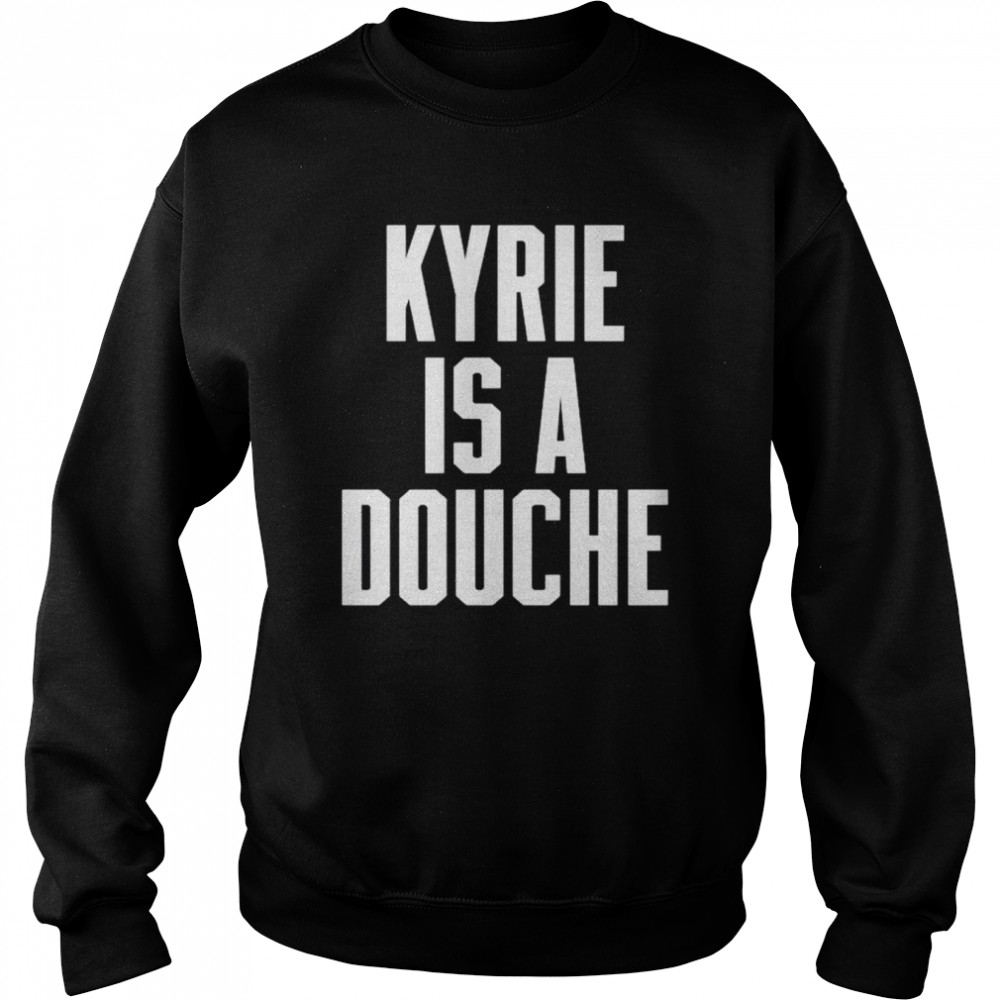 kyrie is a douche shirt Unisex Sweatshirt